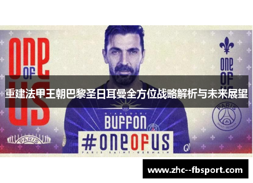 重建法甲王朝巴黎圣日耳曼全方位战略解析与未来展望