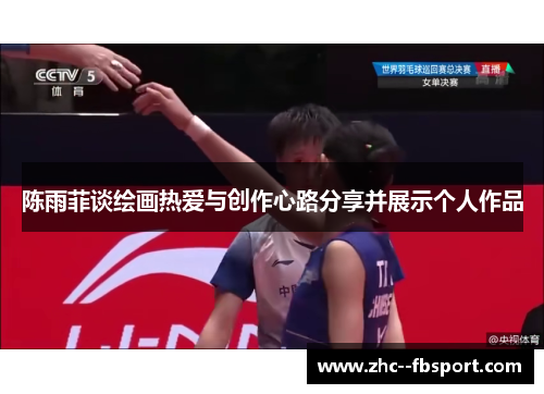 陈雨菲谈绘画热爱与创作心路分享并展示个人作品