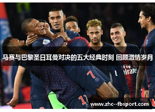 马赛与巴黎圣日耳曼对决的五大经典时刻 回顾激情岁月