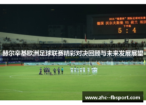赫尔辛基欧洲足球联赛精彩对决回顾与未来发展展望
